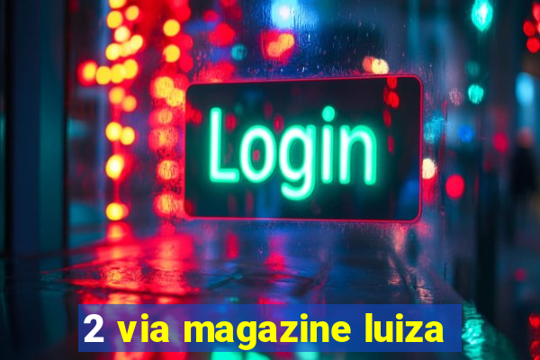 2 via magazine luiza